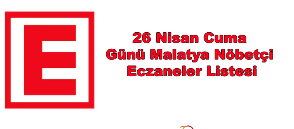 26 Nisan Cuma Günü Malatya Nöbetçi Eczaneler Listesi