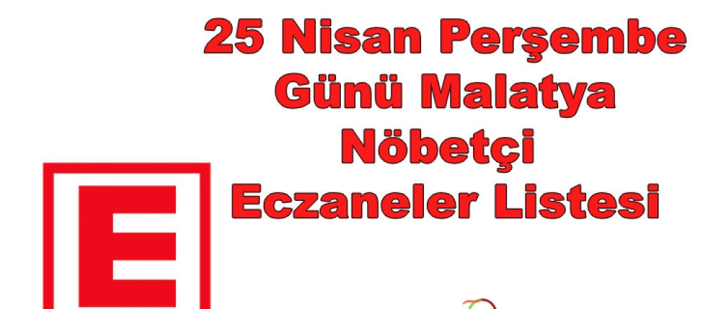 25 Nisan Perşembe Günü Malatya Nöbetçi Eczaneler Listesi