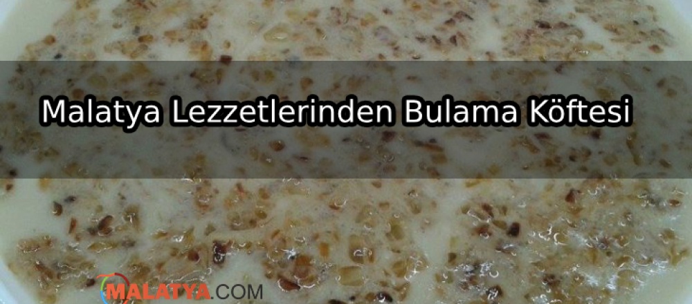 Malatya Lezzetlerinden Bulama Köftesi