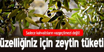 Güzelliğiniz için zeytin tüketin!