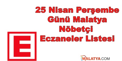25 Nisan Perşembe Günü Malatya Nöbetçi Eczaneler Listesi