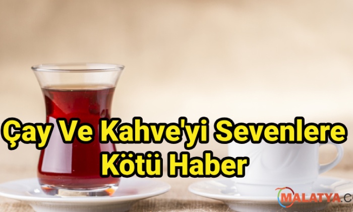 Çay Ve Kahve'yi Sevenlere Kötü Haber