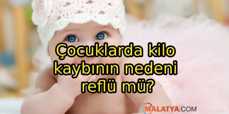 Çocuklarda kilo kaybının nedeni reflü mü?