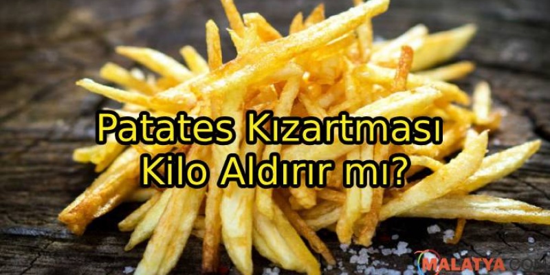 Patates Kızartması Kilo Aldırır mı?