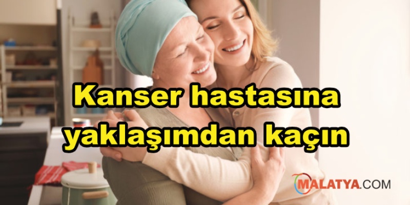 Kanser hastasına yaklaşımdan kaçın