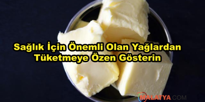 Sağlık İçin Önemli Olan Yağlardan Tüketmeye Özen Gösterin